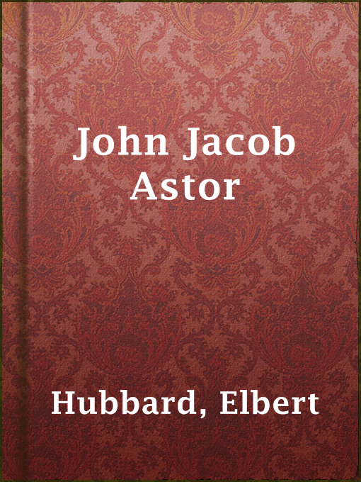 Title details for John Jacob Astor by Elbert Hubbard - Available